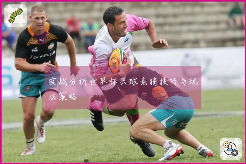 实战分析世界杯买球竞猜技巧与玩法策略