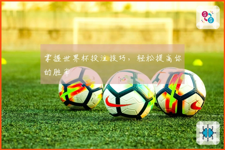 掌握世界杯投注技巧，轻松提高你的胜率